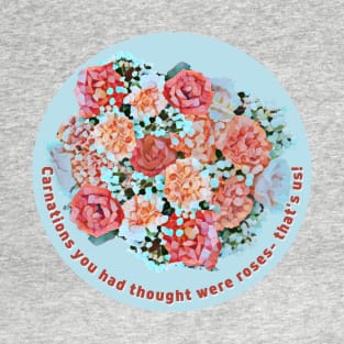 Carnations and roses !yrics T-Shirt